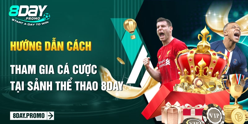 Thể Thao 8Day 14 Hướng dẫn cách tham gia cá cược tại sảnh Thể Thao 8Day