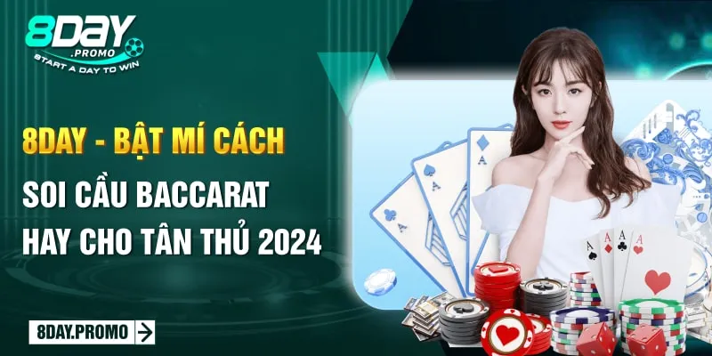 8Day - Bật Mí Cách Soi Cầu Baccarat Hay Cho Tân Thủ 2024