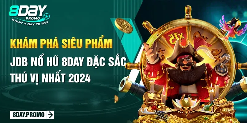 Khám phá siêu phẩm JDB Nổ Hũ 8DAY đặc sắc, thú vị nhất 2024