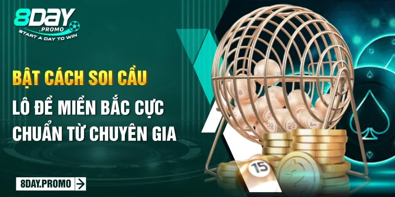 Bật Mí Cách Soi Cầu Lô Đề Miền Bắc Cực Chuẩn Từ Chuyên Gia