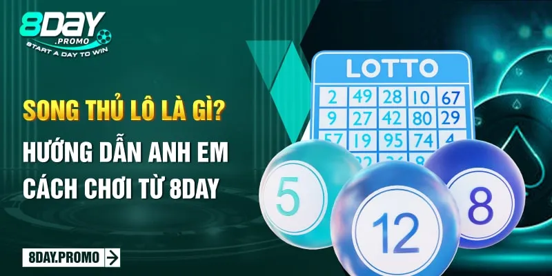 Song Thủ Lô Là Gì? Hướng Dẫn Anh Em Cách Chơi Từ 8day